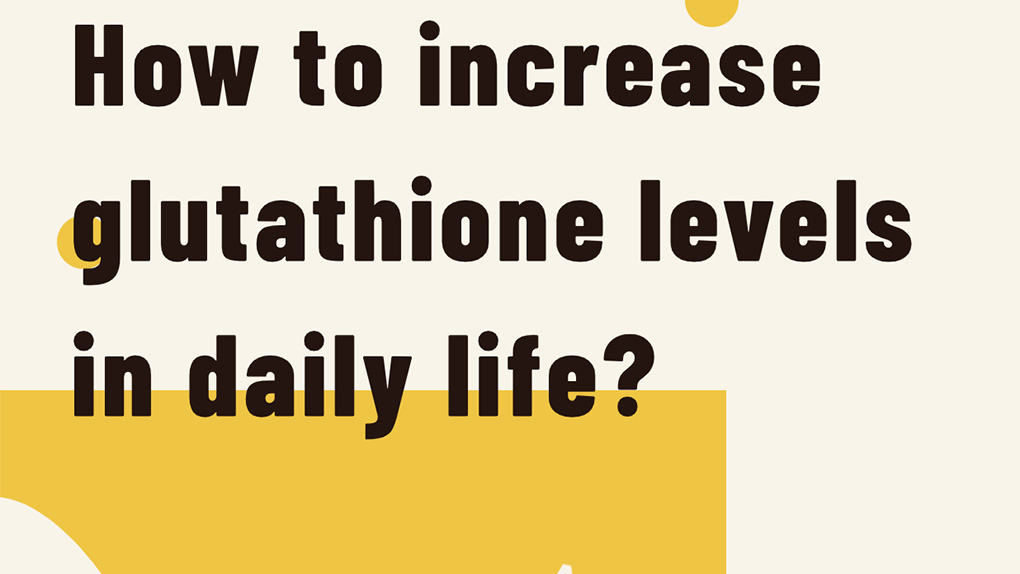 How to increase glutathione levels in daily life?