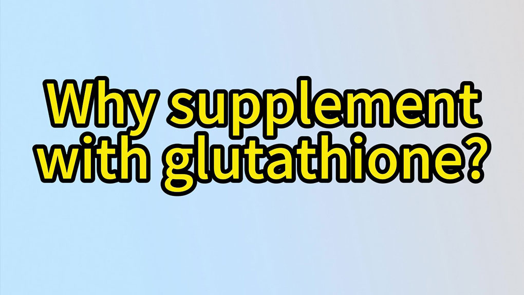 Why do people need to supplement glutathione?