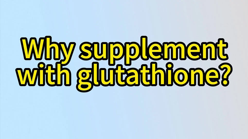 Why do people need to supplement glutathione?