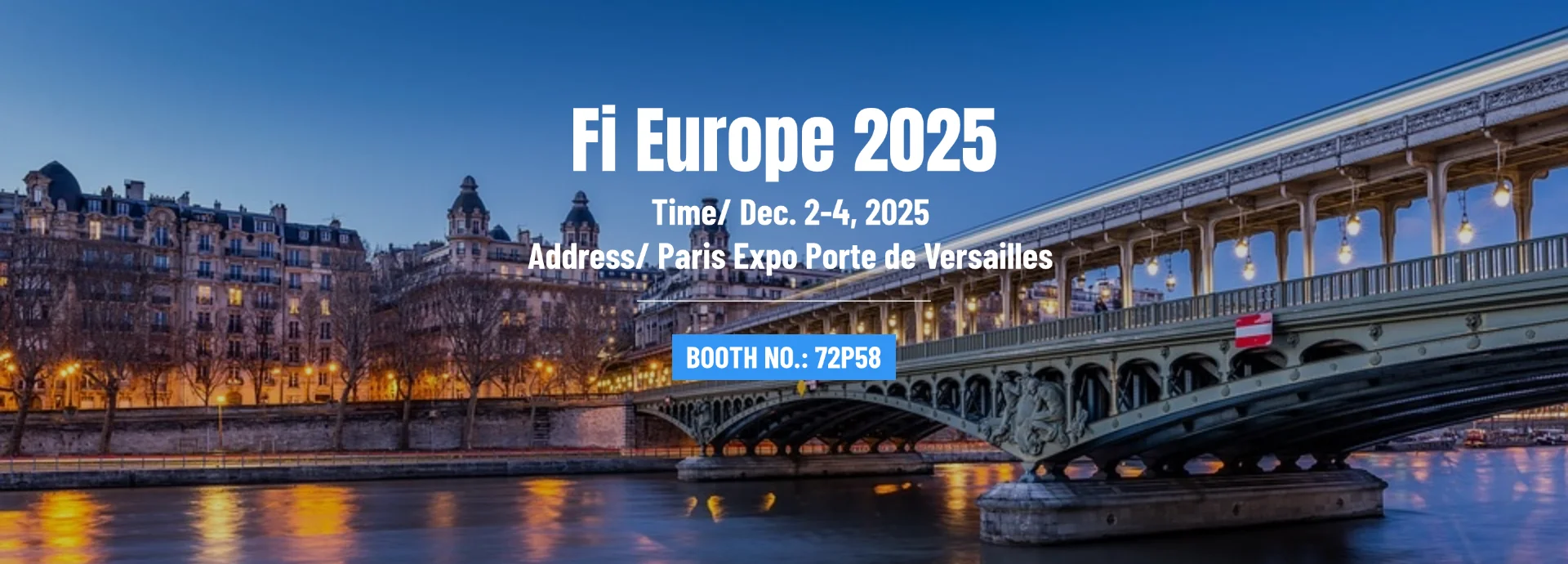 Fi Europe 2025 TIME:Dec. 2-4, 2025;ADD:Paris Expo Porte de Versailles;Booth NO.:Paris Expo Porte de Versailles